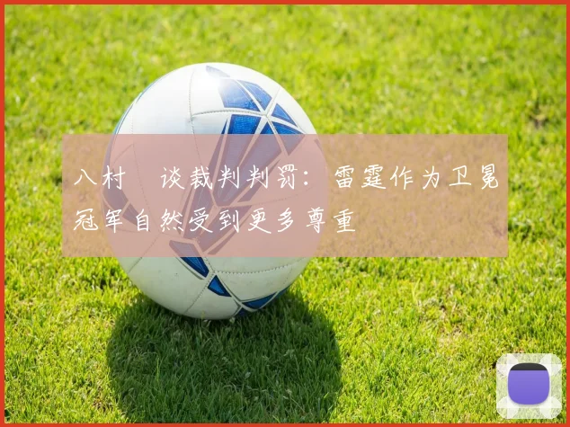八村塁谈裁判判罚：雷霆作为卫冕冠军自然受到更多尊重